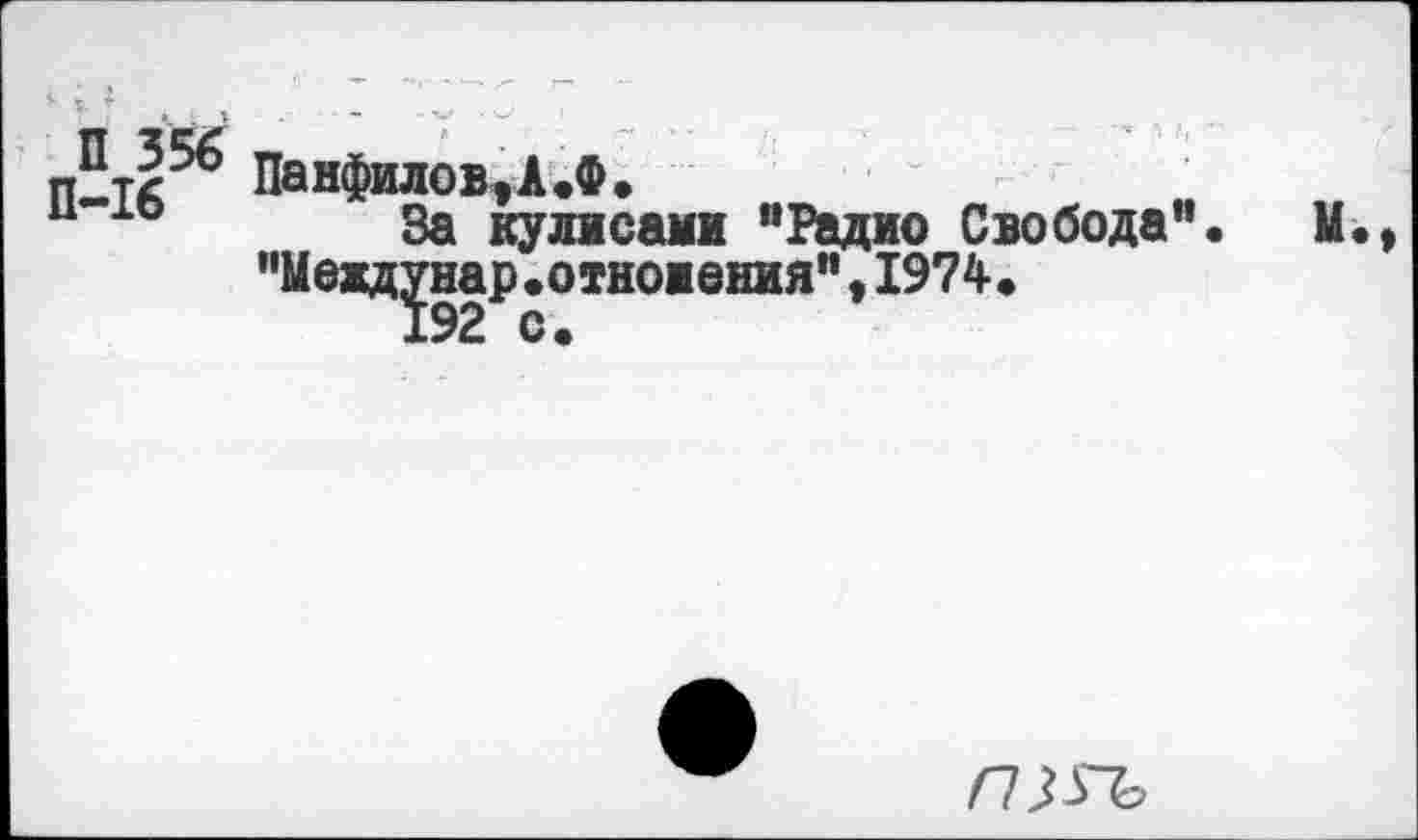 ﻿Панфилов,!.®.
хо За кулисами “Радио Свобода", и. "Мевдрар.отношения", 1974.
